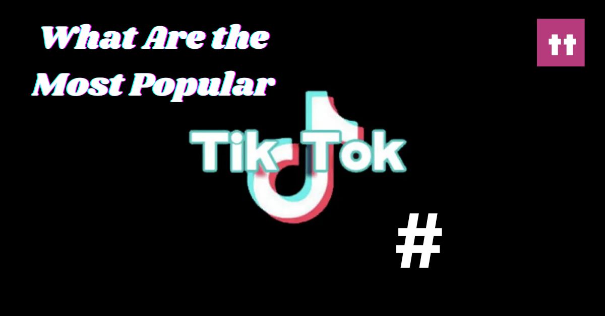 What Are the Most Popular Hashtags on TikTok