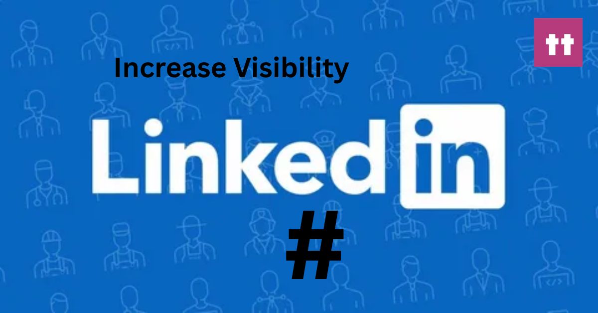 Hashtags Increase Visibility on LinkedIn